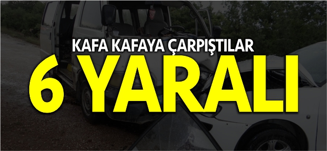 KAFA KAFAYA ÇARPIŞTILAR 6 YARALI