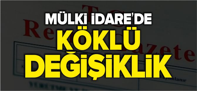 MÜLKİ İDAREDE KÖKLÜ DEĞİŞİKLİK