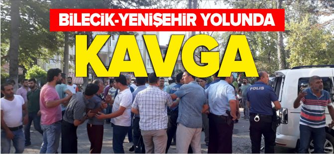 BİLECİK-YENİŞEHİR YOLUNDA KAVGA!