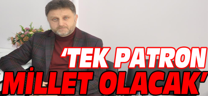 TEK PATRON MİLLET OLACAK