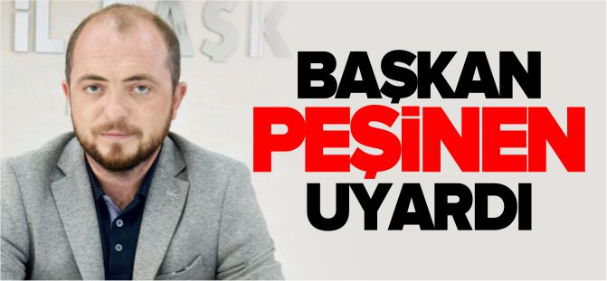 BAŞKAN PEŞİNEN UYARDI!