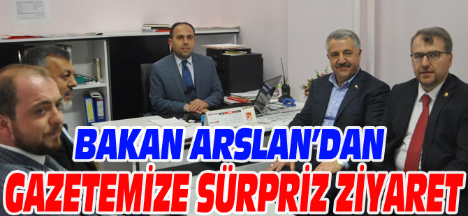 BAKAN ARSLAN'DAN GAZETEMİZE SÜRPRİZ ZİYARET