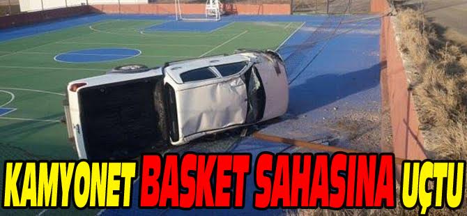 KAMYONET BASKET SAHASINA UÇTU