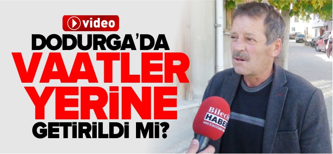 DODURGA'DA VAATLER YERİNE GETİRİLDİ Mİ?