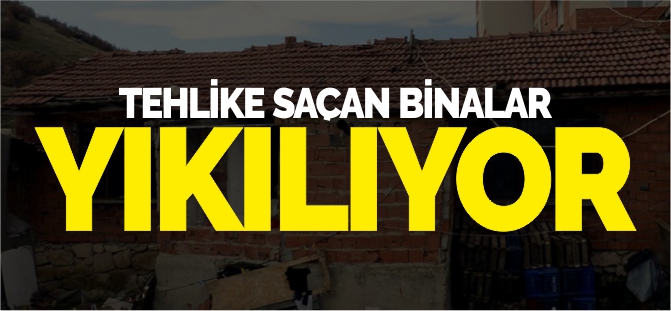 TEHLİKE SAÇAN BİNALAR YIKILIYOR