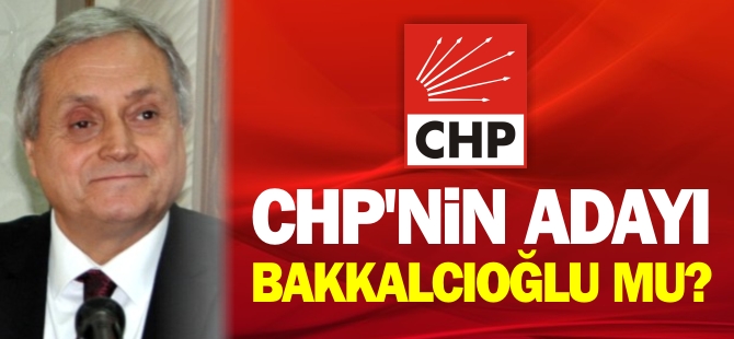 CHP'NİN ADAYI BAKKALCIOĞLU'MU?