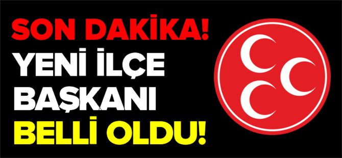 MHP'NİN YENİ İLÇE BAŞKANI BELLİ OLDU