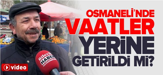 OSMANELİ’NDE VAATLER YERİNE GETİRİLDİ Mİ?