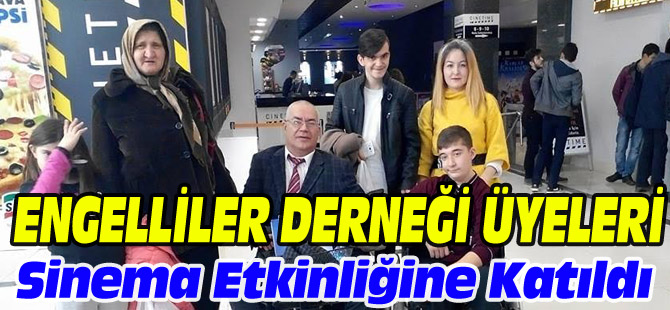 ENGELLİLER DERNEĞİ ÜYELERİ SİNEMA ETKİNLİĞİNE KATILDI