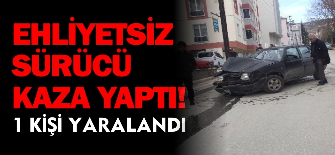 EHLİYETSİZ SÜRÜCÜ KAZA YAPTI