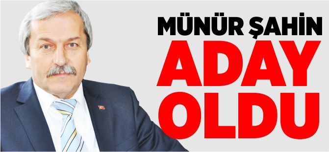 MÜNÜR ŞAHİN ADAY OLDU
