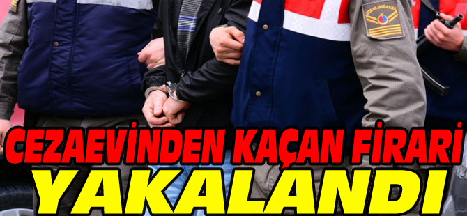 CEZAEVİNDEN KAÇAN FİRARİ YAKALANDI