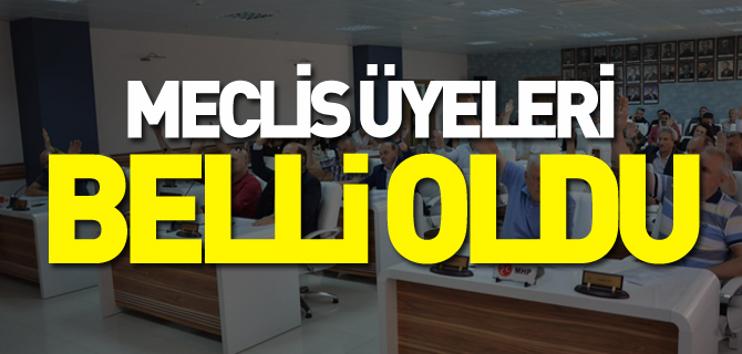 MECLİS ÜYELERİ BELLİ OLDU