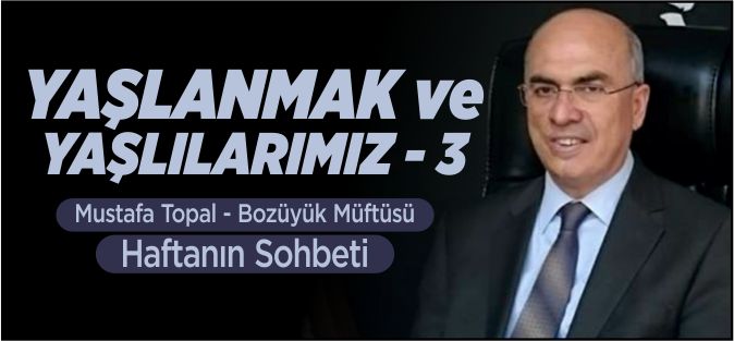 YAŞLANMAK VE YAŞLILARIMIZ (3)