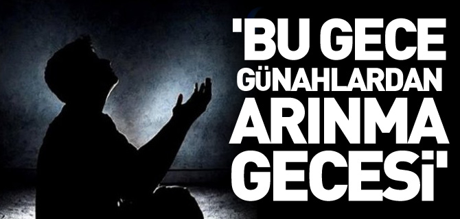 'BU GECE GÜNAHLARDAN ARINMA GECESİ'