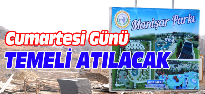 MANİŞAR PARKI'NIN TEMEL ATMA TÖRENİ CUMARTESİ GÜNÜ YAPILACAK