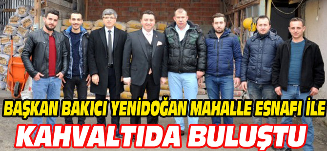 BAŞKAN BAKICI YENİDOĞAN MAHALLE ESNAFI İLE KAHVALTIDA BULUŞTU