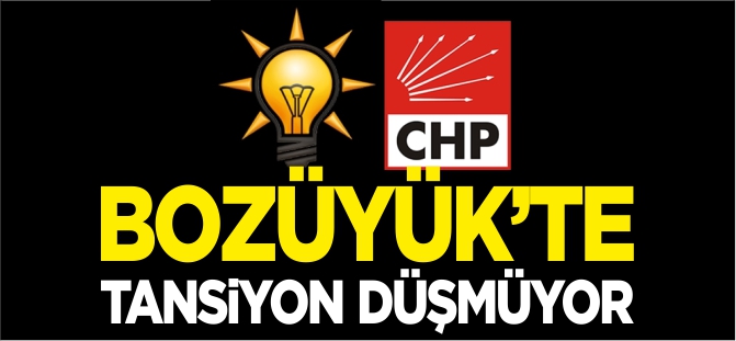 BOZÜYÜK'TE TANSİYON DÜŞMÜYOR!