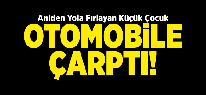 YOLA FIRLAYAN ÇOCUK OTOMOBİLE ÇARPTI