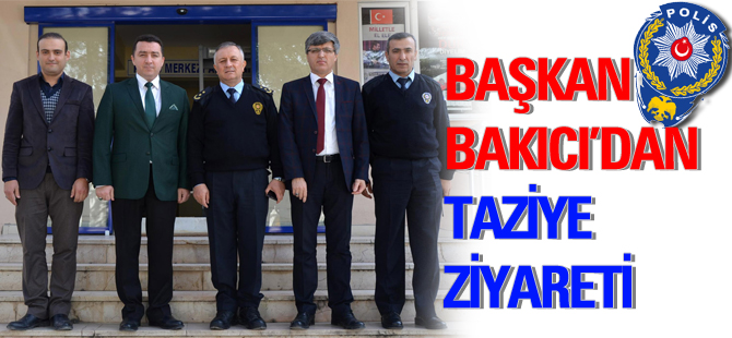 BAŞKAN BAKICI'DAN TAZİYE ZİYARETİ