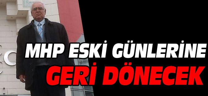 MHP ESKİ GÜNLERİNE GERİ DÖNECEK