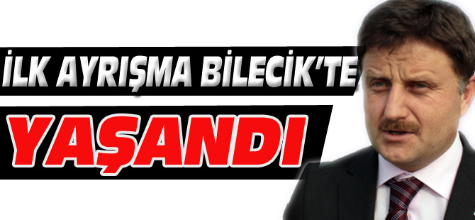 İLK AYRIŞMA BİLECİK’TE YAŞANDI