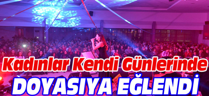 KADINLAR KENDİ GÜNLERİNDE DOYASIYA EĞLENDİLER