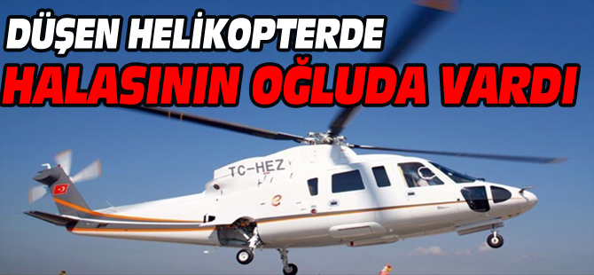 DÜŞEN HELİKOPTERDE HALASININ OĞLUDA VARDI