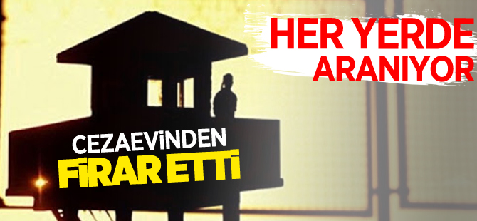 CEZAEVİNDEN FİRAR ETTİ