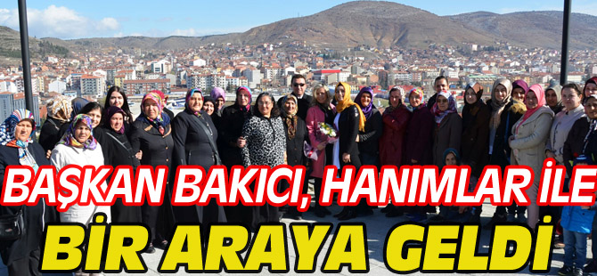 BAŞKAN BAKICI, HANIMLAR İLE BİR ARAYA GELDİ