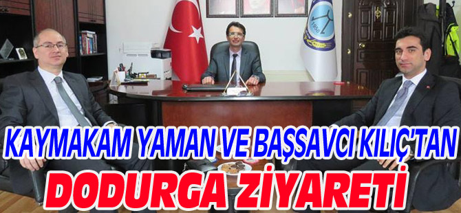 KAYMAKAM YAMAN VE BAŞSAVCI KILIÇ’TAN DODURGA ZİYARETİ