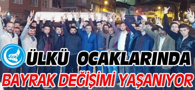 ÜLKÜ OCAKLARINDA BAYRAK DEĞİŞİMİ YAŞANIYOR