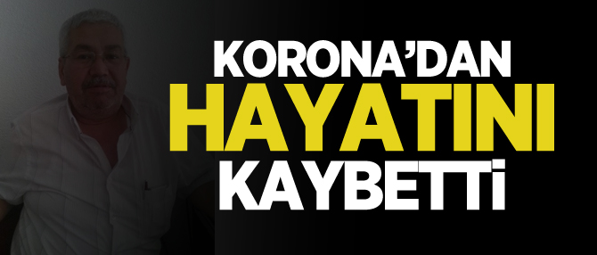 KORONA'DAN HAYATINI KAYBETTİ