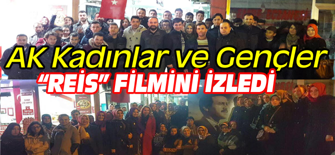 AK KADINLAR VE GENÇLER “REİS” FİLMİNİ İZLEDİ