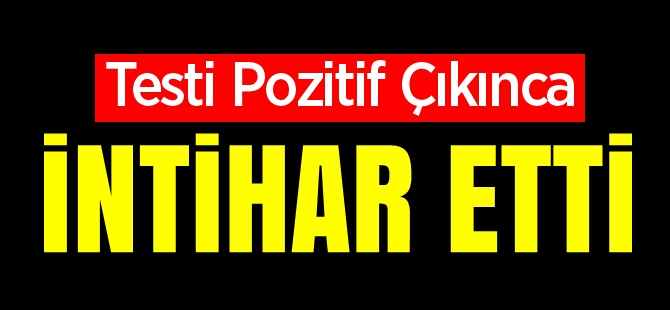 TESTİ POZİTİF ÇIKINCA İNTİHAR ETTİ!