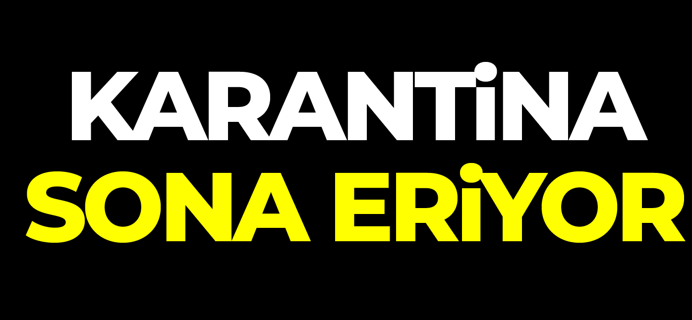 KARANTİNA SONA ERİYOR!