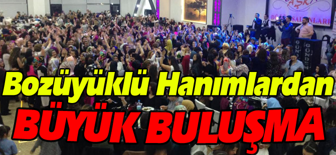 BOZÜYÜKLÜ HANIMLARDAN BÜYÜK BULUŞMA