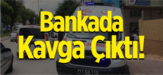 BANKADA KAVGA ÇIKTI!
