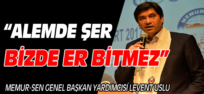 ÂLEMDE ŞER BİZDE ER BİTMEZ