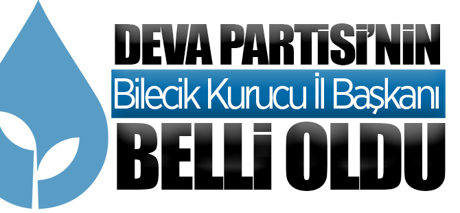 Deva Partisi'nin Bilecik Kurucu İl Başkanı Belli Oldu