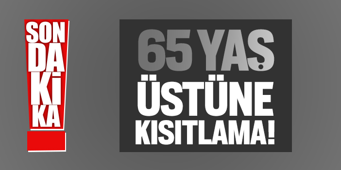 65 Yaş üstüne kısıtlama!