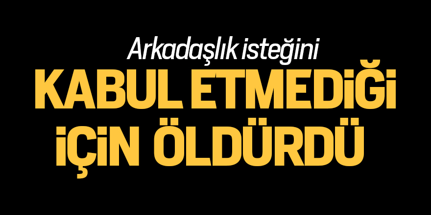 Arkadaşlık isteğini kabul etmediği için öldürdü