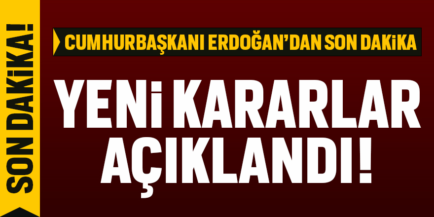 Son dakika: Yeni kararlar açıklandı!