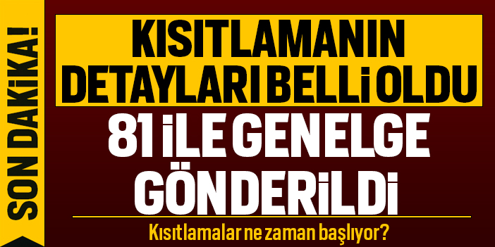 81 ile genelge gönderildi! Kısıtlamalar ne zaman başlıyor?