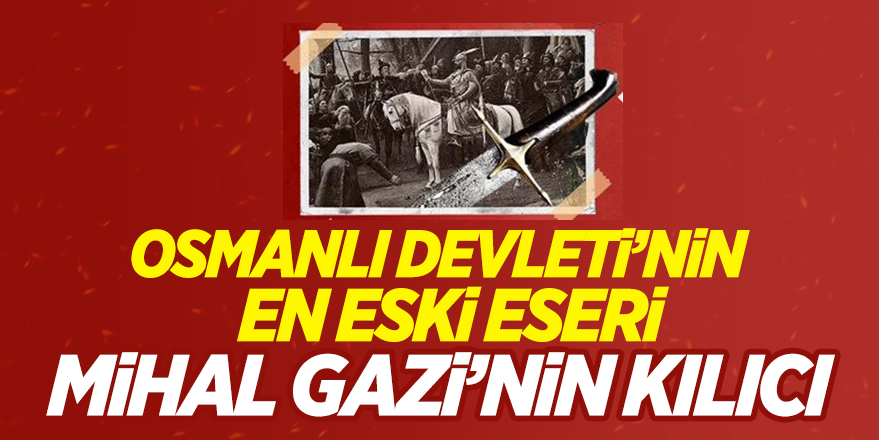 Osmanlı Devleti'nin en eski eseri Mihalgazi'nin kılıcı