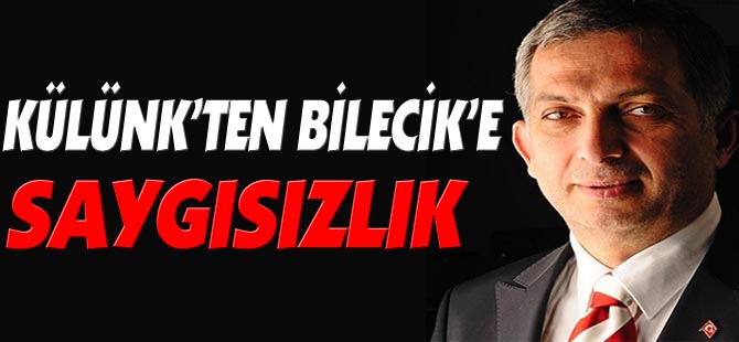 KÜLÜNK'TEN BİLECİK'E SAYGISIZLIK