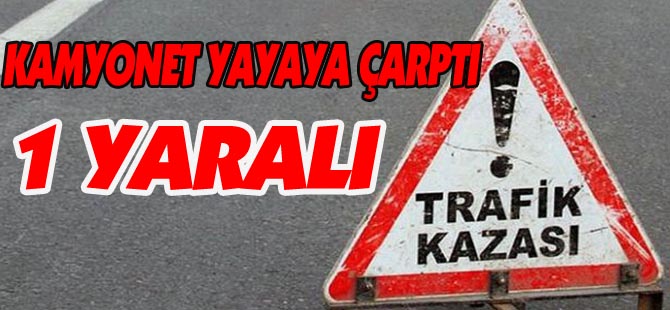 KAMYONET YAYAYA ÇARPTI, 1 YARALI