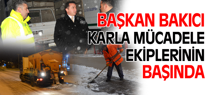 BAŞKAN BAKICI KARLA MÜCADELEDE EKİPLERİNİN BAŞINDA