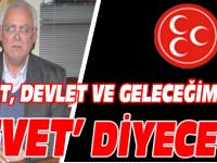 MİLLET, DEVLET VE GELECEĞİMİZ İÇİN ‘EVET’ DİYECEĞİZ