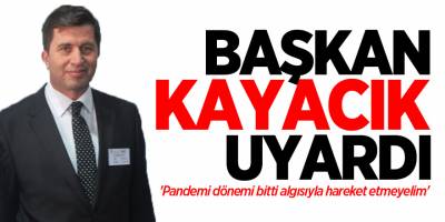 BAŞKAN KAYACIK UYARDI